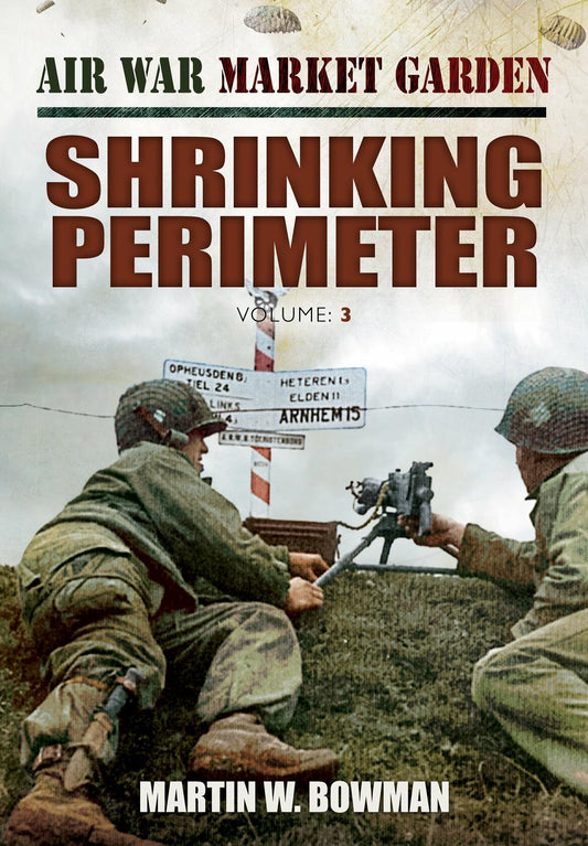 Shrinking Perimeter: Shrinking Perimeter (Air War Market Garden) Bowman, Martin W