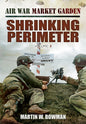 Shrinking Perimeter: Shrinking Perimeter (Air War Market Garden) Bowman, Martin W