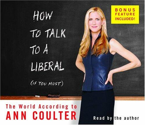 How to Talk to a Liberal (If You Must): The World According to Ann Coulter